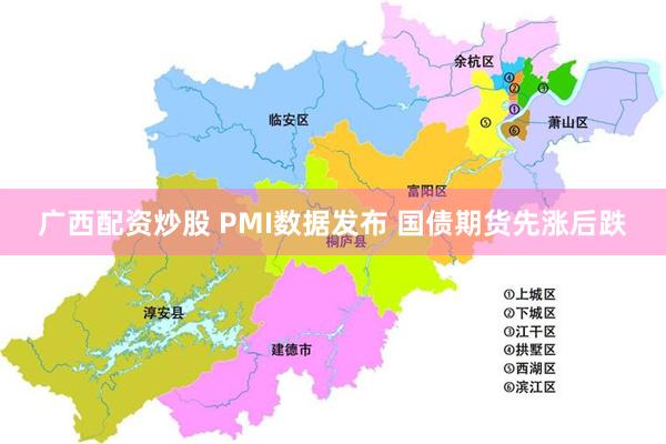 广西配资炒股 PMI数据发布 国债期货先涨后跌