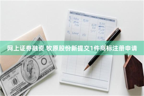 网上证劵融资 牧原股份新提交1件商标注册申请