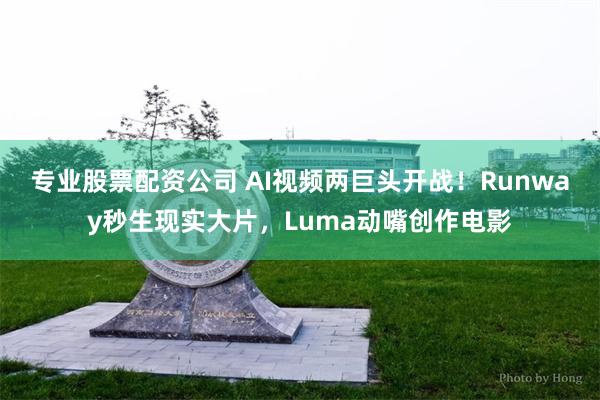 专业股票配资公司 AI视频两巨头开战！Runway秒生现实大片，Luma动嘴创作电影